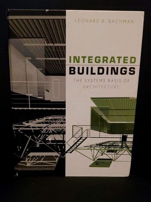 Integrated Buildings : The Systems Basis of Architecture by Leonard R....