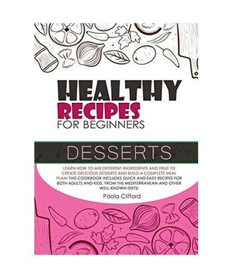 Healthy Recipes for Beginners Desserts: Learn how to mix different ingredients a