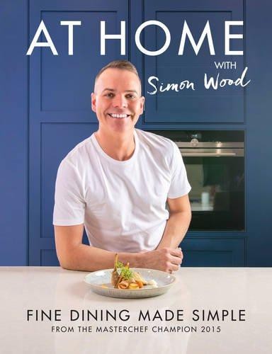 At Home with Simon Wood: Fine Dining Made Simple - Wood, Simon