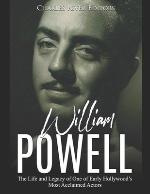 William Powell: The Life and Legacy of One of Early Hollywood s Most Acclaimed