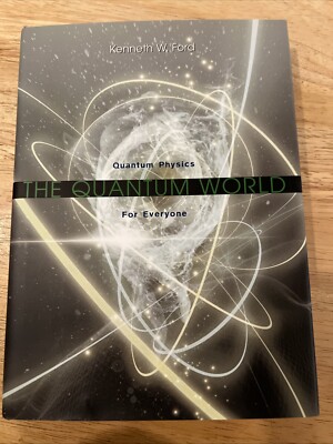 The Quantum World: Quantum Physics for Everyone - Ford, Kenneth W