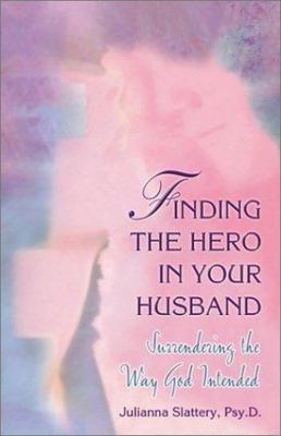 Finding the Hero in Your Husband: Surrendering the Way God Intended