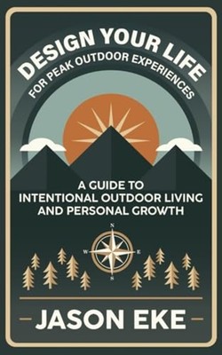 Design Your Life for Peak Outdoor Experiences Guide to  - Paperback NEW JASON. E