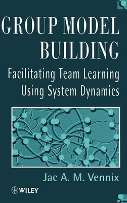 Group Model Building: Facilitating Team Learning Using System Dynamics by Vennix