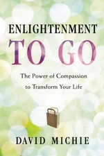 Enlightenment to Go: Shantideva and the Power of Compassion to Transform Your...