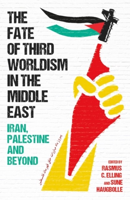 The Fate of Third Worldism in the Middle East by Rasmus C. Elling HARDBACK