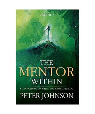 The Mentor Within: Stop Holding On When You Should Let Go, Peter J. Johnson