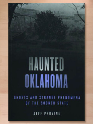 HAUNTED OKLAHOMA: Ghosts and Strange Phenomena of the Sooner State