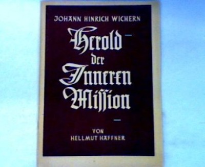 Herold der inneren Mission: Das Leben Johann Hinrich Wicherns Haffner, Hellmut:
