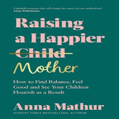 Raising A Happier Mother How to Find Balance Feel Good and See Yo