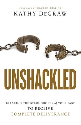 Unshackled: Breaking the Strongholds of Your Past to Receive Complete Delive...