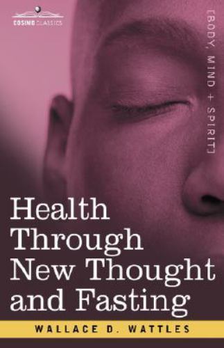 Health Through New Thought and Fasting by Wallace Wattles (2008 ...