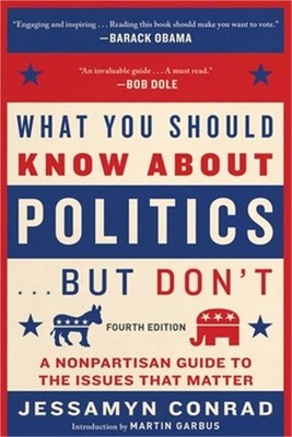 What You Should Know about Politics . . . But Don't, Fourth Edition: A Nonpartis