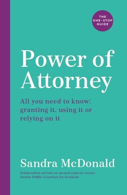 Power of Attorney: The One-Stop Guide: All you need to know: granting it, us...
