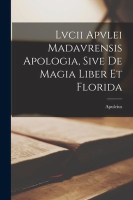 Apuleius - Lvcii Apvlei Madavrensis Apologia Sive De Magia Liber Et F - X555z
