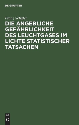 Franz Schäfer Die Angebliche Gefährlichkeit Des Leuchtgases Im Lichte (Hardback)