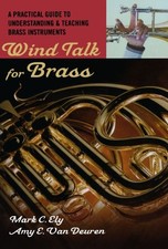 WIND TALK FOR BRASS: A PRACTICAL GUIDE TO UNDERSTANDING By Mark C. Ely & Van Amy