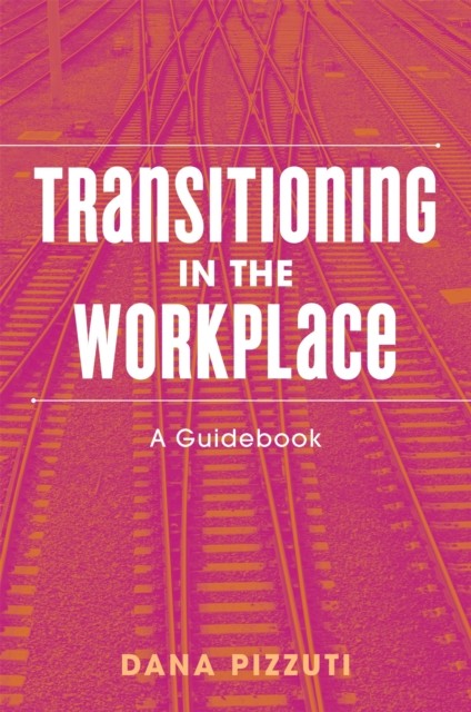 Transitioning in the Workplace: A Guidebook by Dana Pizzuti PAPERBACK