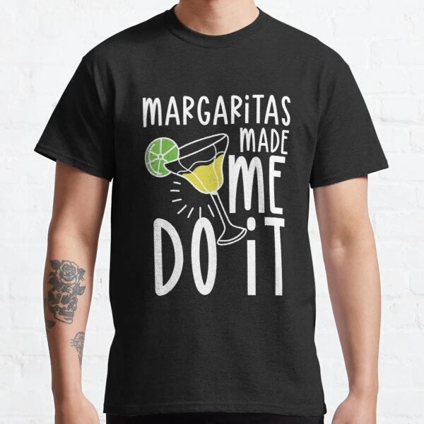 Margaritas made me cheap do it t shirt