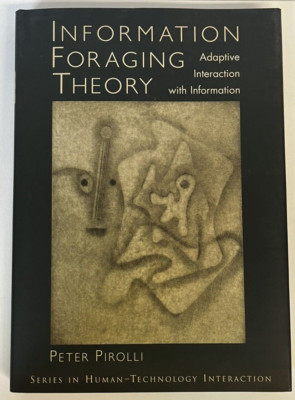 Information Foraging Theory: Adaptive Interaction with Information Peter Pirolli