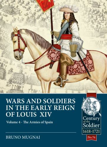 Wars and Soldiers in the Early Reign of Louis XIV - Volume 4 : The Armies of...