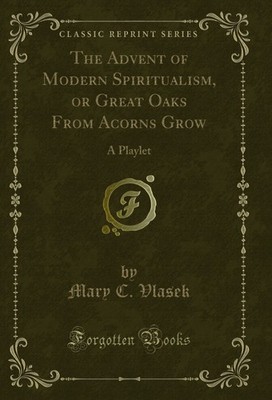 The Advent of Modern Spiritualism, or Great Oaks From Acorns Grow: A Playlet