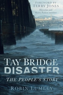Tay Bridge Disaster: The People's Story By Robin Lumley