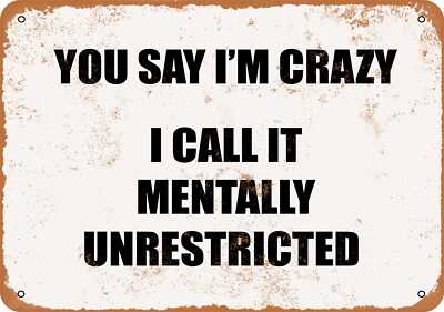 METAL SIGN - YOU SAY I'M CRAZY. I CALL IT MENTALLY UNRESTRICTED.