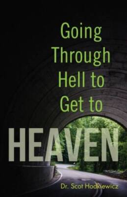 Going Through Hell to Get to Heaven - Paperback By Hodkiewicz, Dr Scot - GOOD