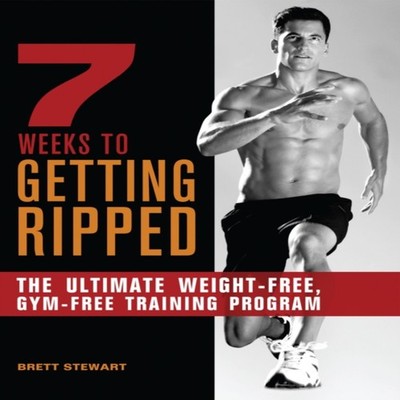 7 Weeks to Getting Ripped The Ultimate Weight-Free Gym-Free Train