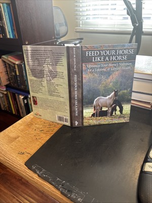 FEED YOUR HORSE LIKE A HORSE : NUTRITION Signed Juliet M. Getty Ph.D. 2010 HC