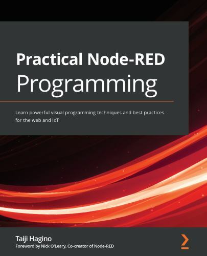 Practical Node-RED Programming : Learn Powerful Visual Programming Techniques...