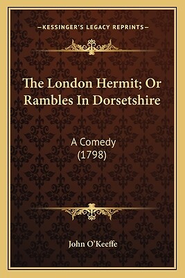 The London Hermit; Or Rambles In Dorsetshire: A Comedy (1798)