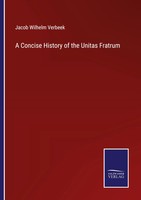 Jacob Wilhelm Verbeek | A Concise History Of The Unitas Fratrum | Taschenbuch