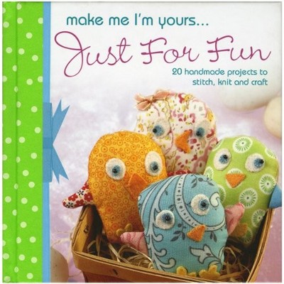 Make Me I'm Yours... Just for Fun: 20 Handmade Projects to by Various 1446300692