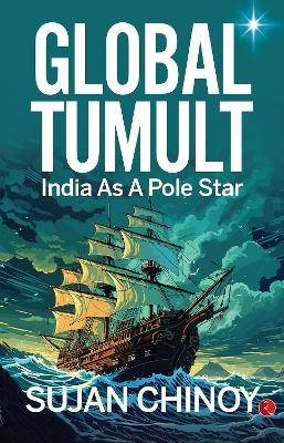 Global Tumult: India as a Pole Star, Chinoy, Sujan