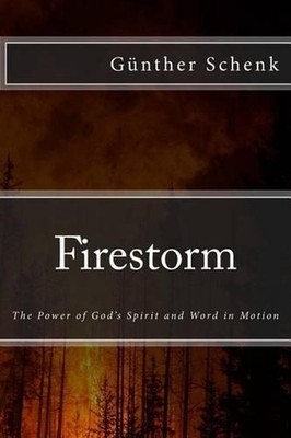 Firestorm: The Power of God's Spirit and word in Motion by Gunther A. Schenk (En
