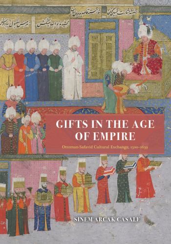 Silk Roads Ser.: Gifts in the Age of Empire : Ottoman-Safavid Cultural ...