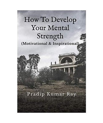 How to Develop Your Mental Strength, Pradip Kumar Ray