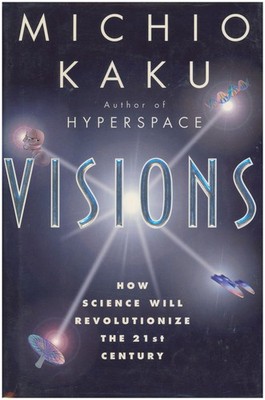 Visions: How Science Will Revolutionize The 21st Century
