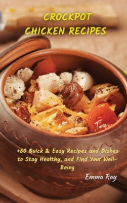 Ray - CROCK POT CHICKEN RECIPES  60 Quick  Easy Recipes and Dishes t - X555z