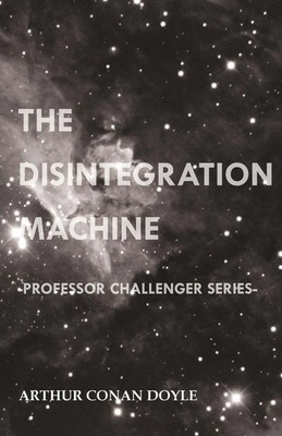 Arthur Conan Doyle | The Disintegration Machine (Professor Challenger Series)