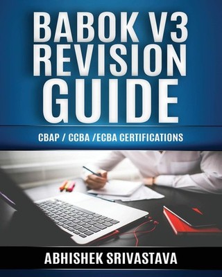 BABOK V3 Revision Guide: CBAP / CCBA / ECBA Certifications by Srivastava