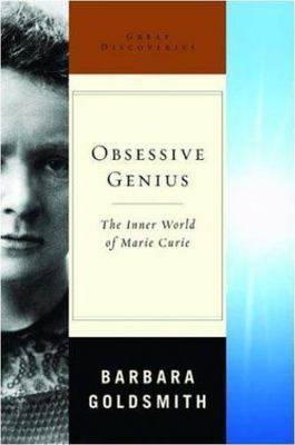 Obsessive Genius : The Inner World of Marie Curie by Barbara Goldsmith (2004,...