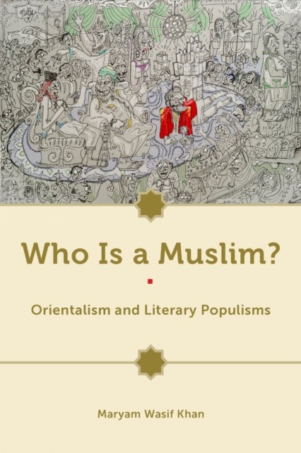 Who Is a Muslim  Orientalism and Literary by Maryam Wasif Khan PAPERBACK