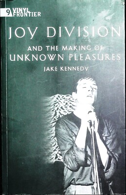 Joy Division & the making of Unknown Pleasures by Jake Kennedy 1st PB 2006