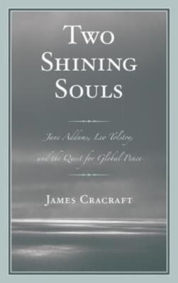 Two Shining Souls: Jane Addams, Leo Tolstoy, And The Quest For Global Peace