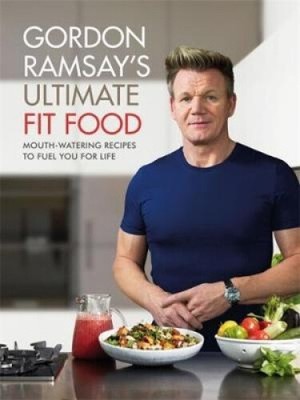 Gordon Ramsay Ultimate Fit Food: Mouth-watering recipes to fuel you for life