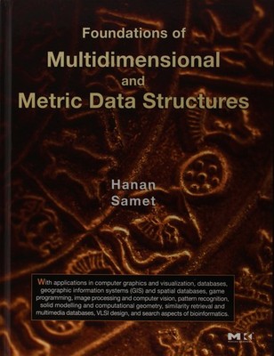 Foundations of Multidimensional and Metric Data Structures (The Morgan Kaufm...