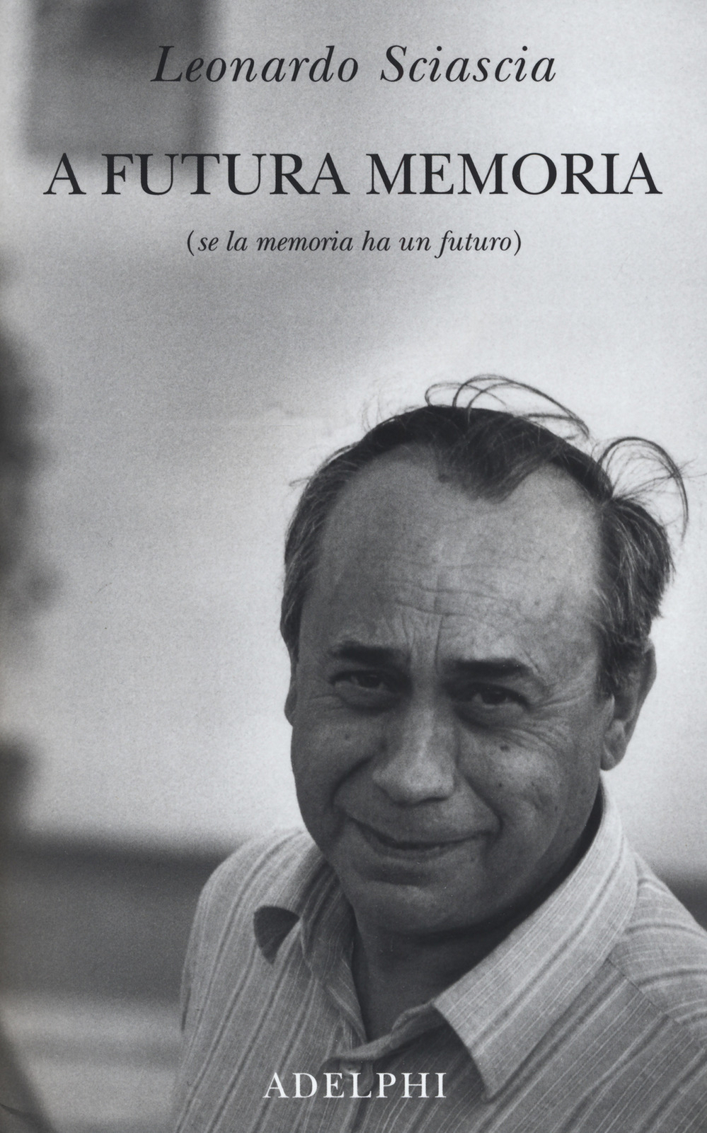 Libri Leonardo Sciascia - A Futura Memoria (Se La Memoria Ha Un Futuro)